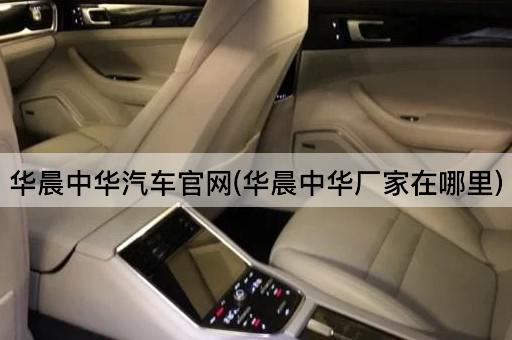 华晨中华汽车官网(华晨中华厂家在哪里)