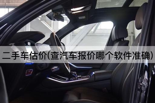 二手车估价(查汽车报价哪个软件准确)