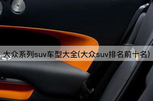 大众系列suv车型大全(大众suv排名前十名)