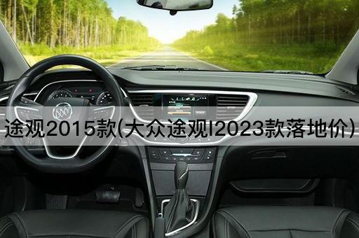 途观2015款(大众途观l2023款落地价)