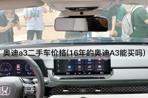 奥迪a3二手车价格(16年的奥迪A3能买吗)