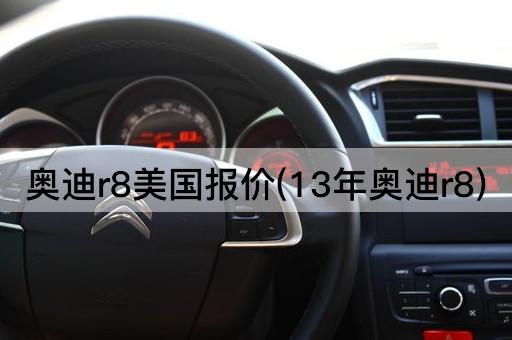 奥迪r8美国报价(13年奥迪r8)