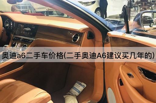 奥迪a6二手车价格(二手奥迪A6建议买几年的)
