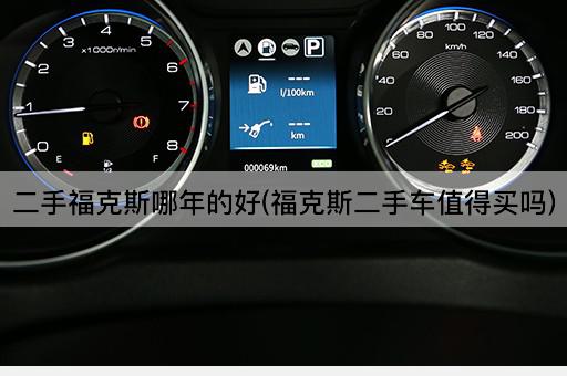 二手福克斯哪年的好(福克斯二手车值得买吗)