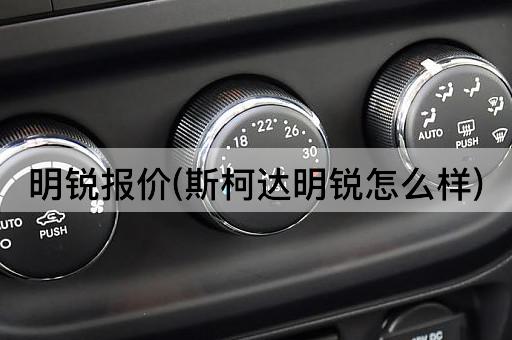 明锐报价(斯柯达明锐怎么样)