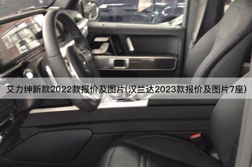 艾力绅新款2022款报价及图片(汉兰达2023款报价及图片7座)