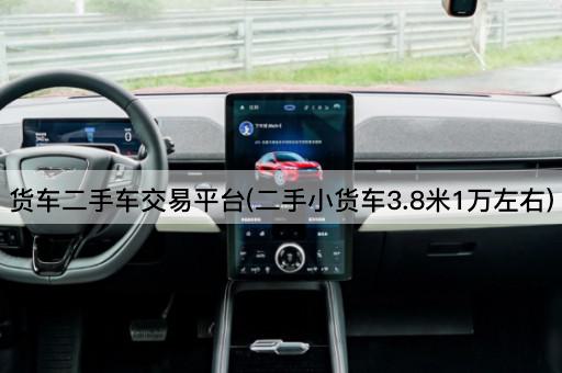 货车二手车交易平台(二手小货车3.8米1万左右)
