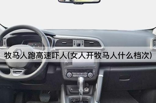 牧马人跑高速吓人(女人开牧马人什么档次)