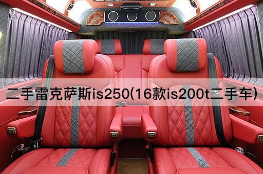 二手雷克萨斯is250(16款is200t二手车)