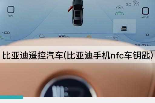 比亚迪遥控汽车(比亚迪手机nfc车钥匙)