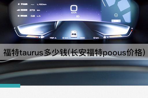 福特taurus多少钱(长安福特poous价格)