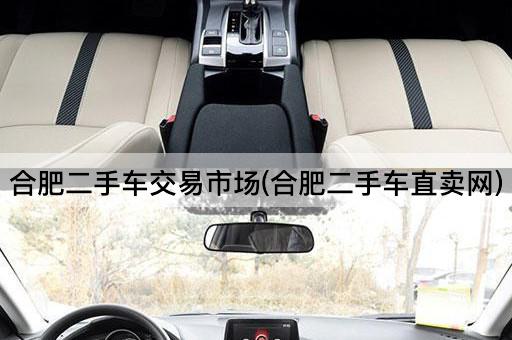合肥二手车交易市场(合肥二手车直卖网)