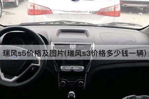 瑞风s5价格及图片(瑞风s3价格多少钱一辆)