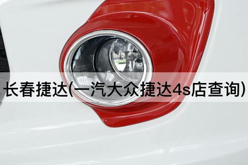 长春捷达(一汽大众捷达4s店查询)