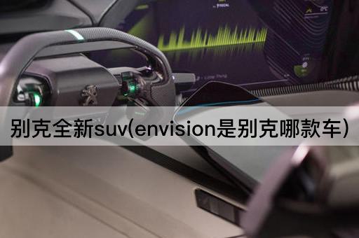 别克全新suv(envision是别克哪款车)