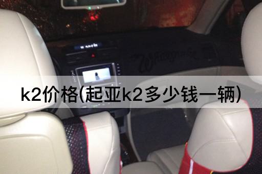 k2价格(起亚k2多少钱一辆)