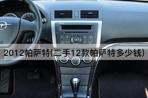 2012帕萨特(二手12款帕萨特多少钱)