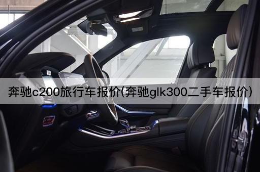 奔驰c200旅行车报价(奔驰glk300二手车报价)