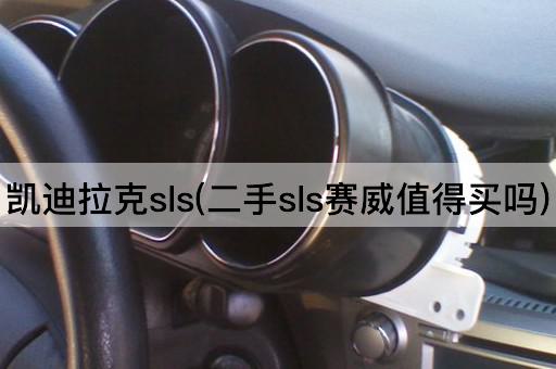 凯迪拉克sls(二手sls赛威值得买吗)