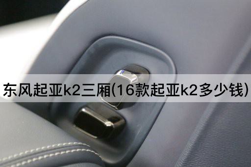 东风起亚k2三厢(16款起亚k2多少钱)