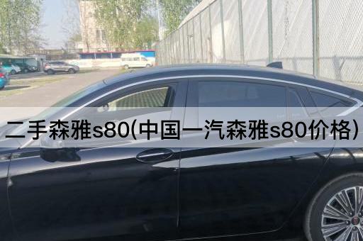 二手森雅s80(中国一汽森雅s80价格)