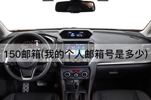 150邮箱(我的个人邮箱号是多少)