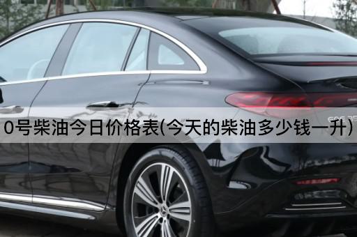 0号柴油今日价格表(今天的柴油多少钱一升)