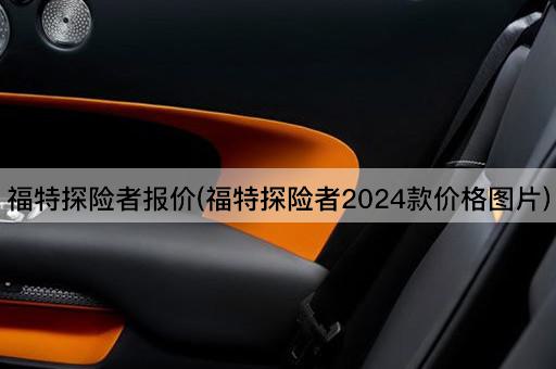 福特探险者报价(福特探险者2024款价格图片)