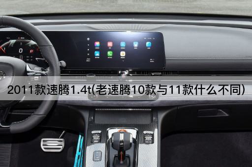 2011款速腾1.4t(老速腾10款与11款什么不同)