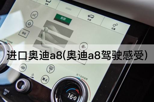 进口奥迪a8(奥迪a8驾驶感受)