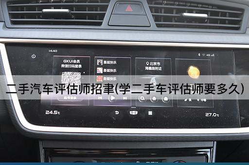 二手汽车评估师招聿(学二手车评估师要多久)