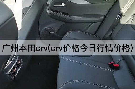 广州本田crv(crv价格今日行情价格)
