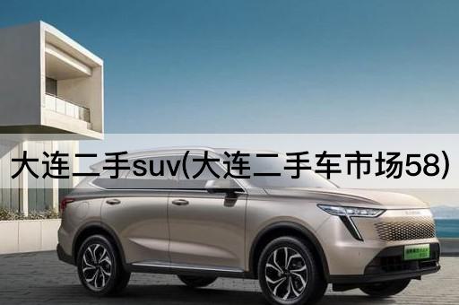 大连二手suv(大连二手车市场58)
