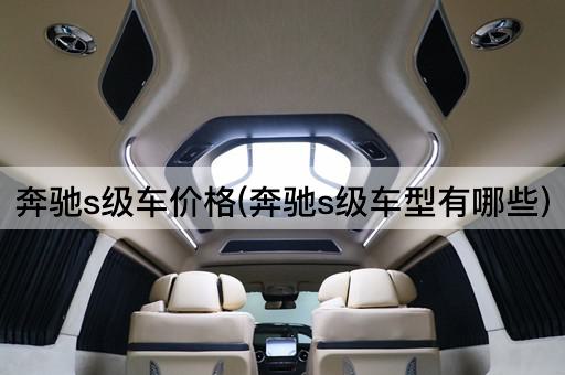 奔驰s级车价格(奔驰s级车型有哪些)