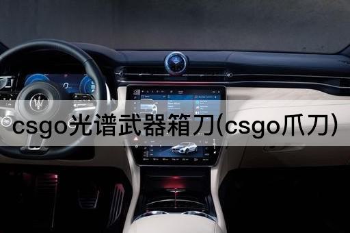 csgo光谱武器箱刀(csgo爪刀)