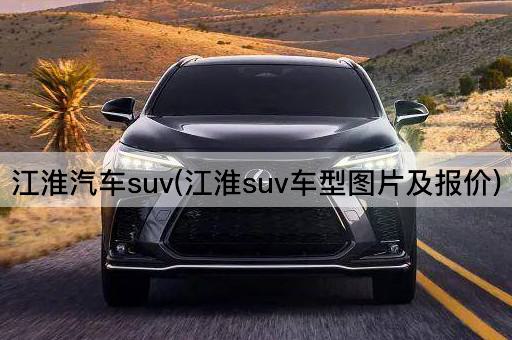 江淮汽车suv(江淮suv车型图片及报价)