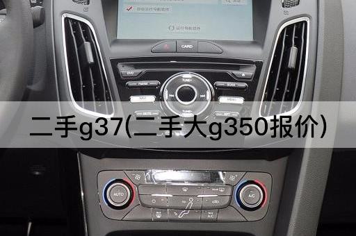 二手g37(二手大g350报价)