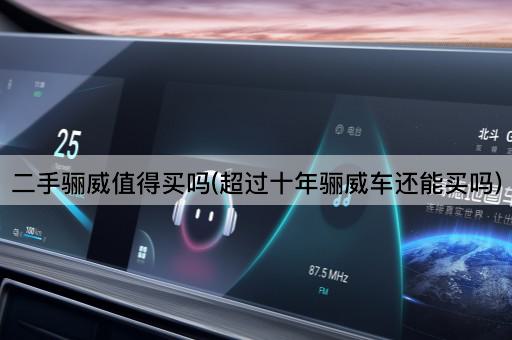 二手骊威值得买吗(超过十年骊威车还能买吗)