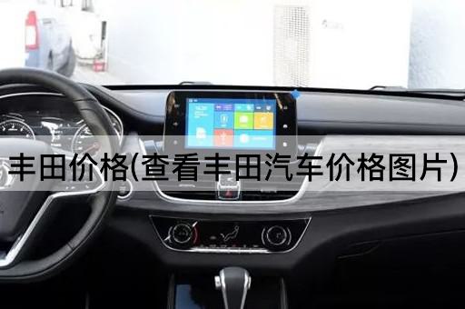 丰田价格(查看丰田汽车价格图片)