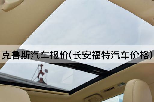 克鲁斯汽车报价(长安福特汽车价格)