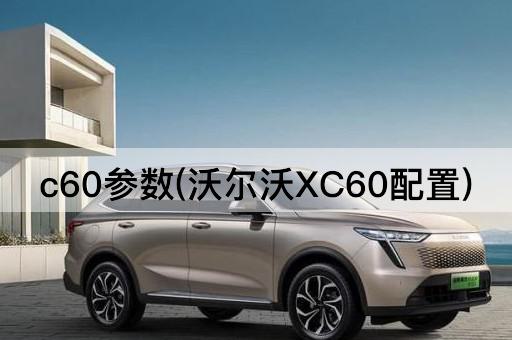 c60参数(沃尔沃XC60配置)