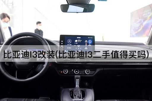比亚迪l3改装(比亚迪l3二手值得买吗)