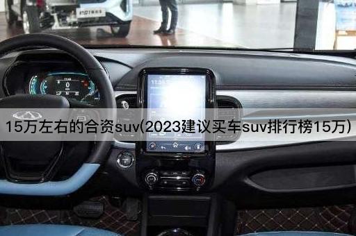 15万左右的合资suv(2023建议买车suv排行榜15万)