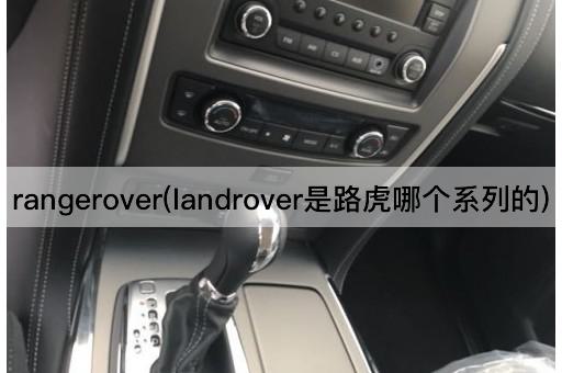 rangerover(landrover是路虎哪个系列的)