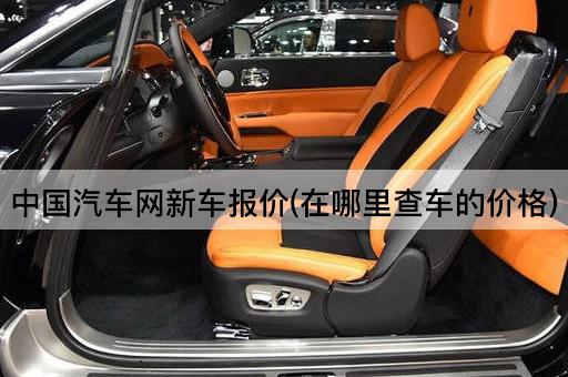 中国汽车网新车报价(在哪里查车的价格)
