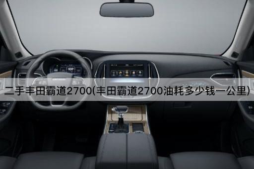 二手丰田霸道2700(丰田霸道2700油耗多少钱一公里)