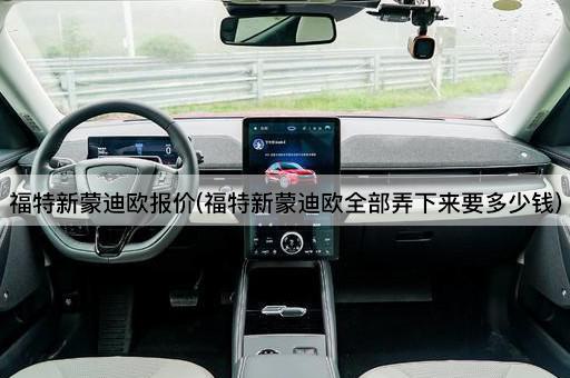 福特新蒙迪欧报价(福特新蒙迪欧全部弄下来要多少钱)