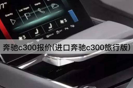 奔驰c300报价(进口奔驰c300旅行版)