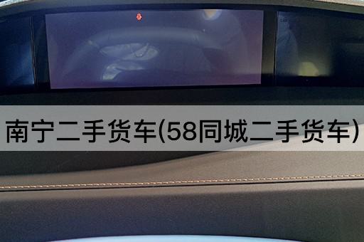 南宁二手货车(58同城二手货车)