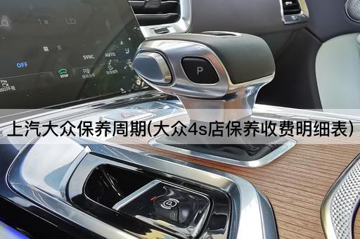 上汽大众保养周期(大众4s店保养收费明细表)